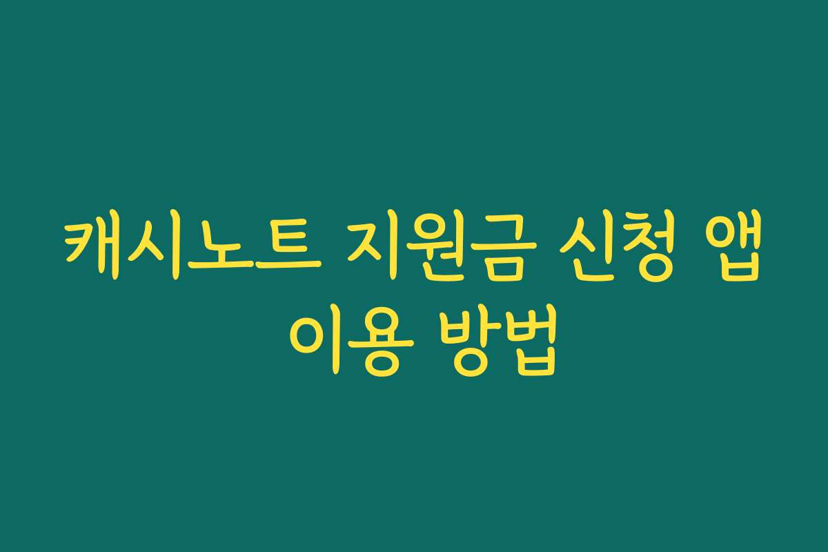 캐시노트 지원금 신청 앱 이용 방법