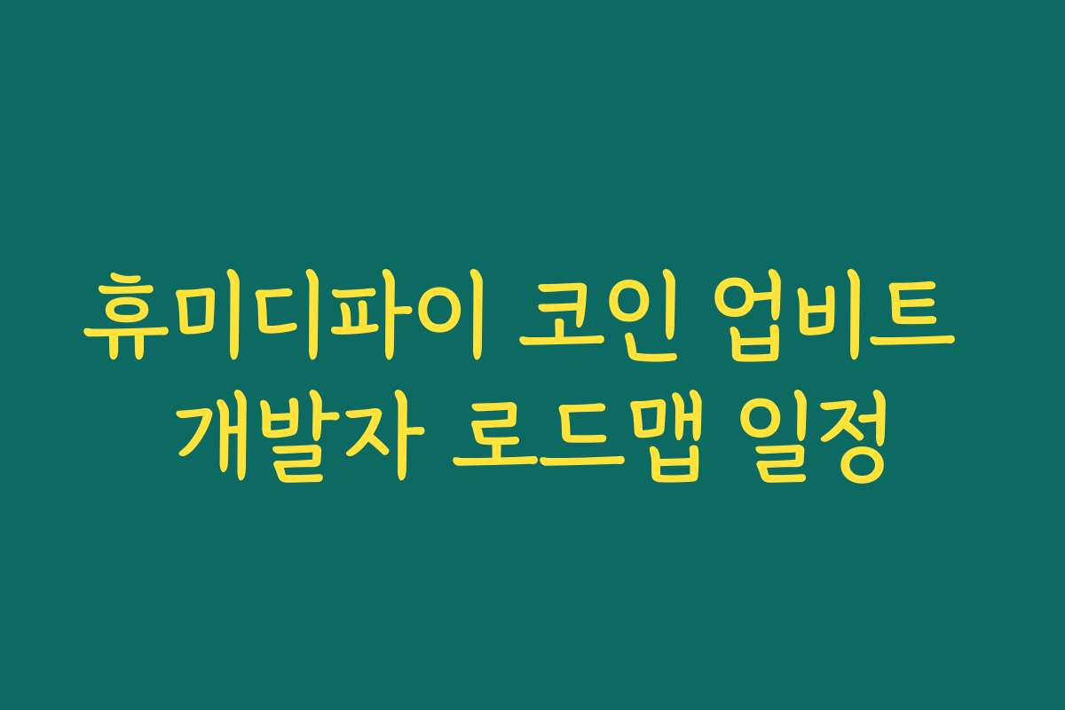 휴미디파이 코인 업비트 개발자 로드맵 일정