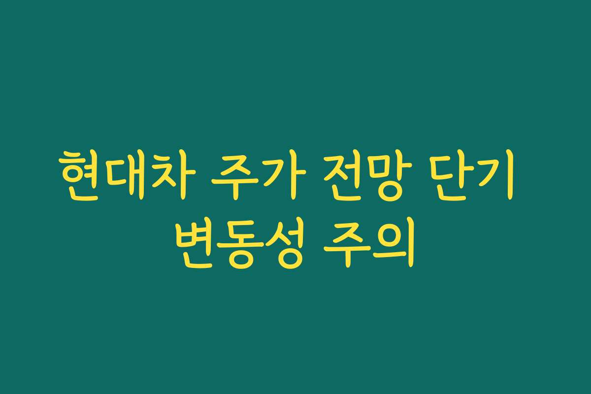 현대차 주가 전망 단기 변동성 주의