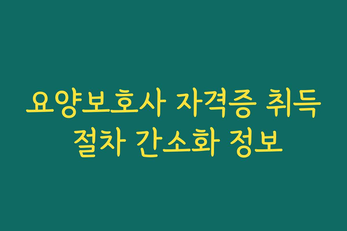 요양보호사 자격증 취득 절차 간소화 정보