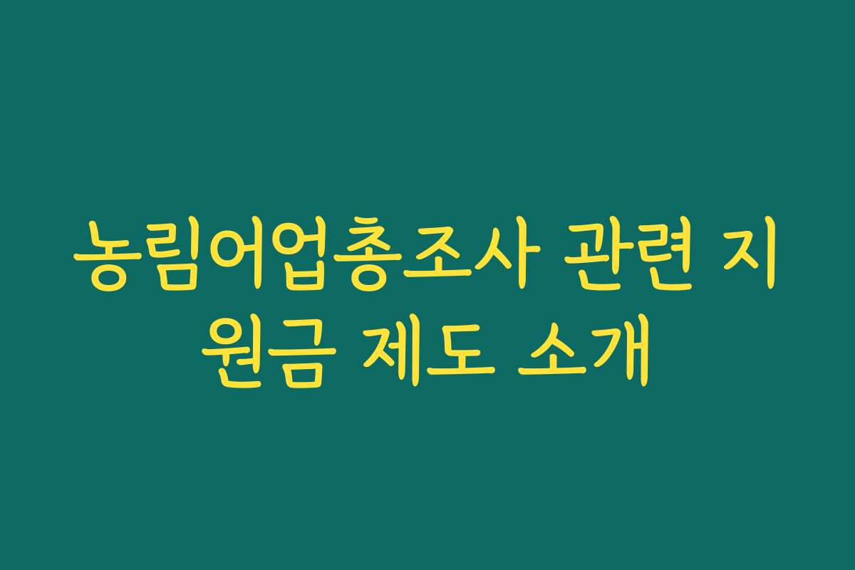 농림어업총조사 관련 지원금 제도 소개