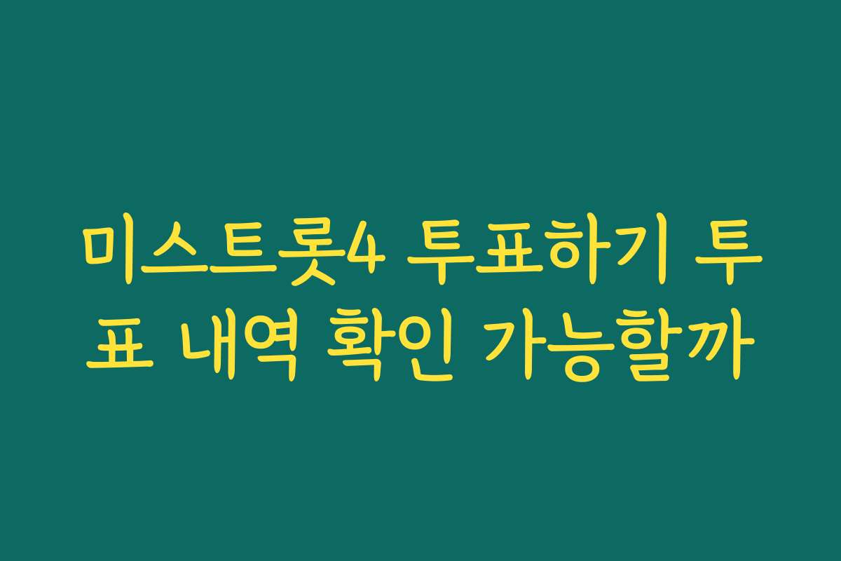 미스트롯4 투표하기 투표 내역 확인 가능할까
