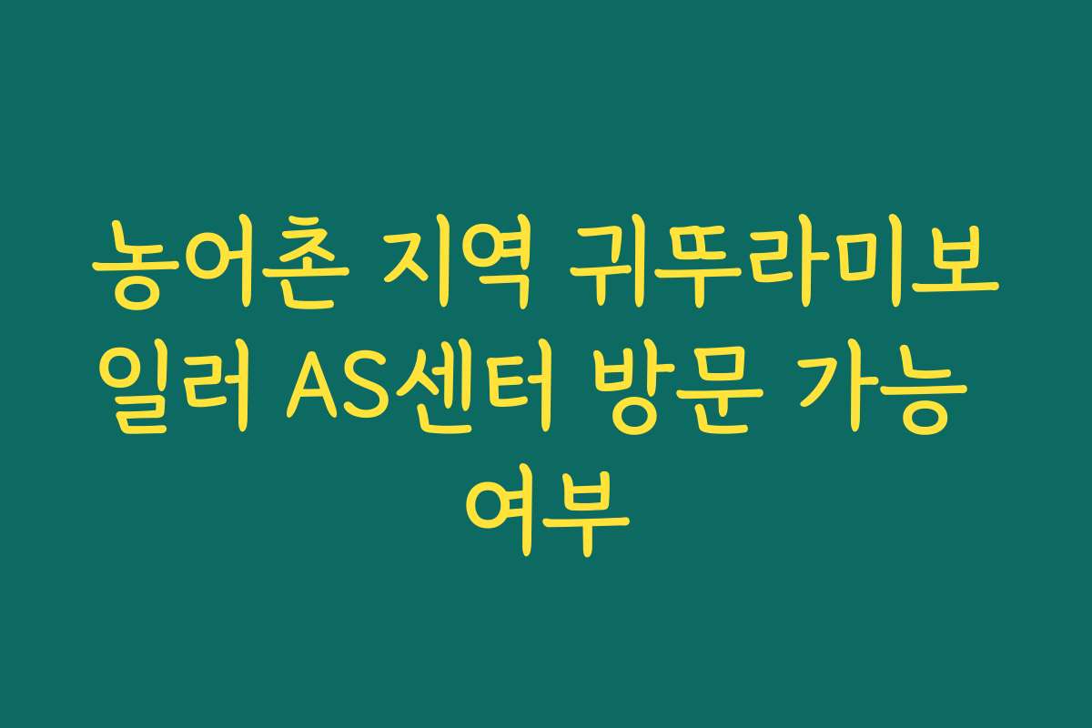 농어촌 지역 귀뚜라미보일러 AS센터 방문 가능 여부