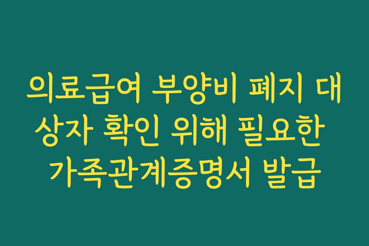 의료급여 부양비 폐지 대상자 확인 위해 필요한 가족관계증명서 발급