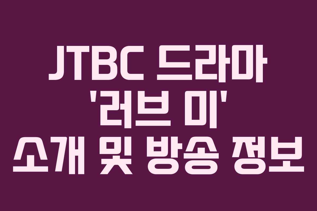 JTBC 드라마 ‘러브 미’ 소개 및 방송 정보