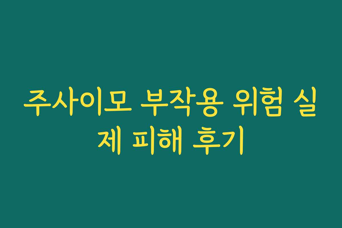 주사이모 부작용 위험 실제 피해 후기