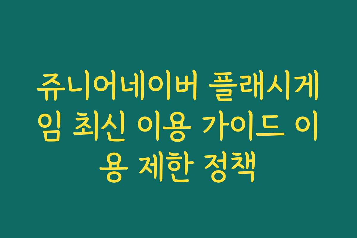 쥬니어네이버 플래시게임 최신 이용 가이드 이용 제한 정책