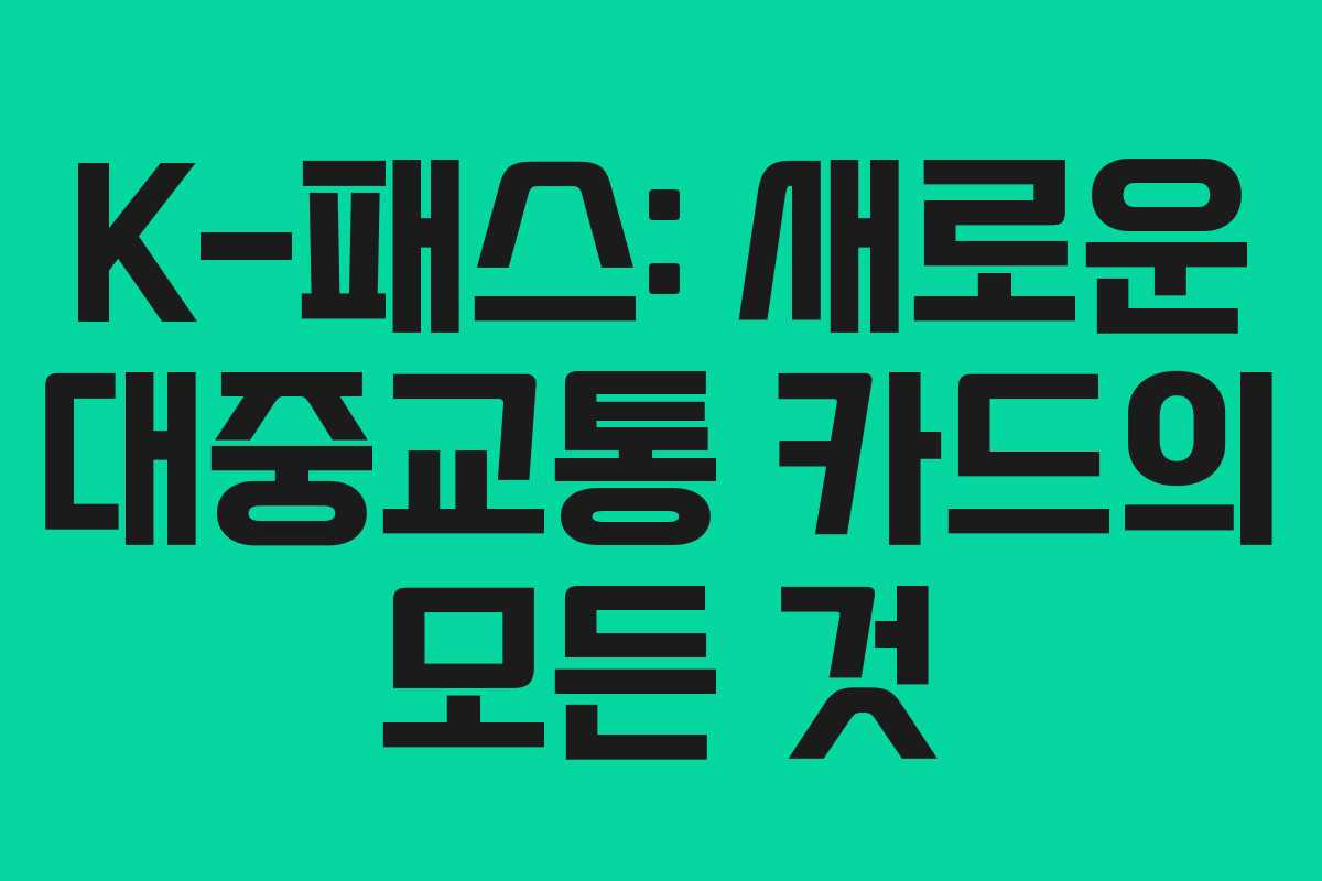 K-패스: 새로운 대중교통 카드의 모든 것