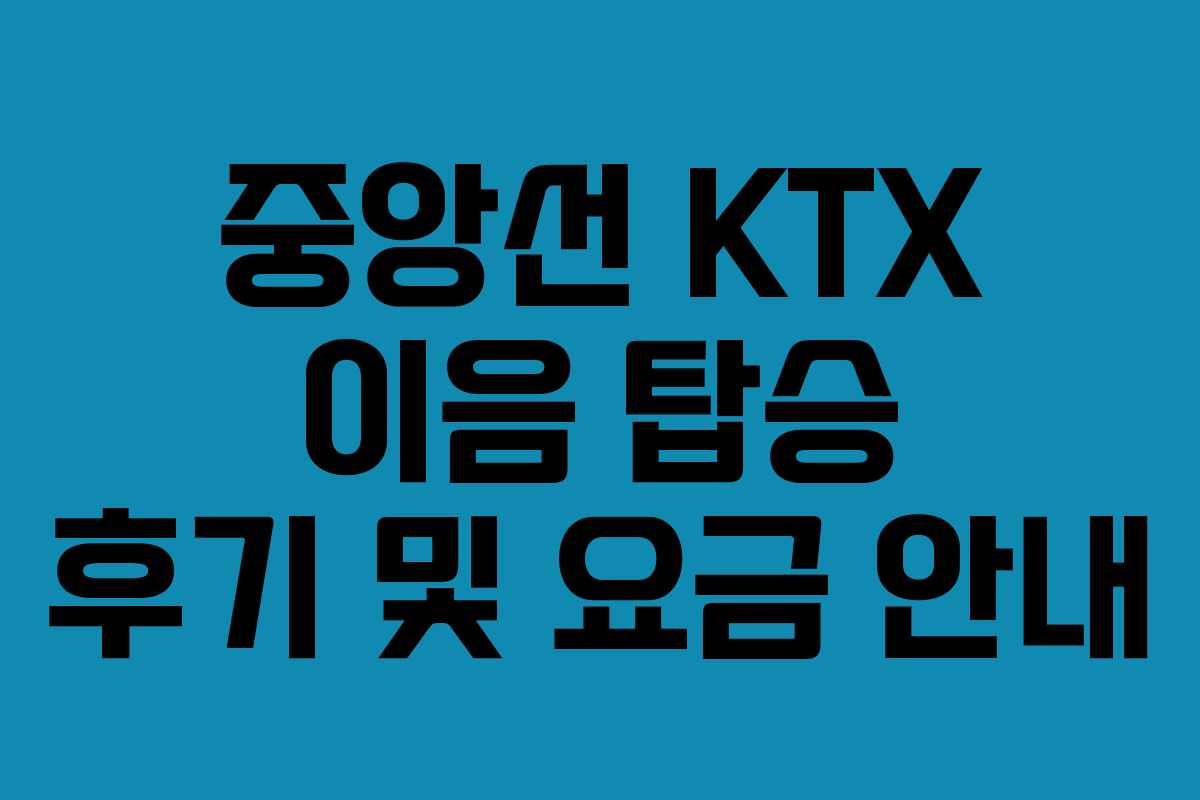 중앙선 KTX 이음 탑승 후기 및 요금 안내
