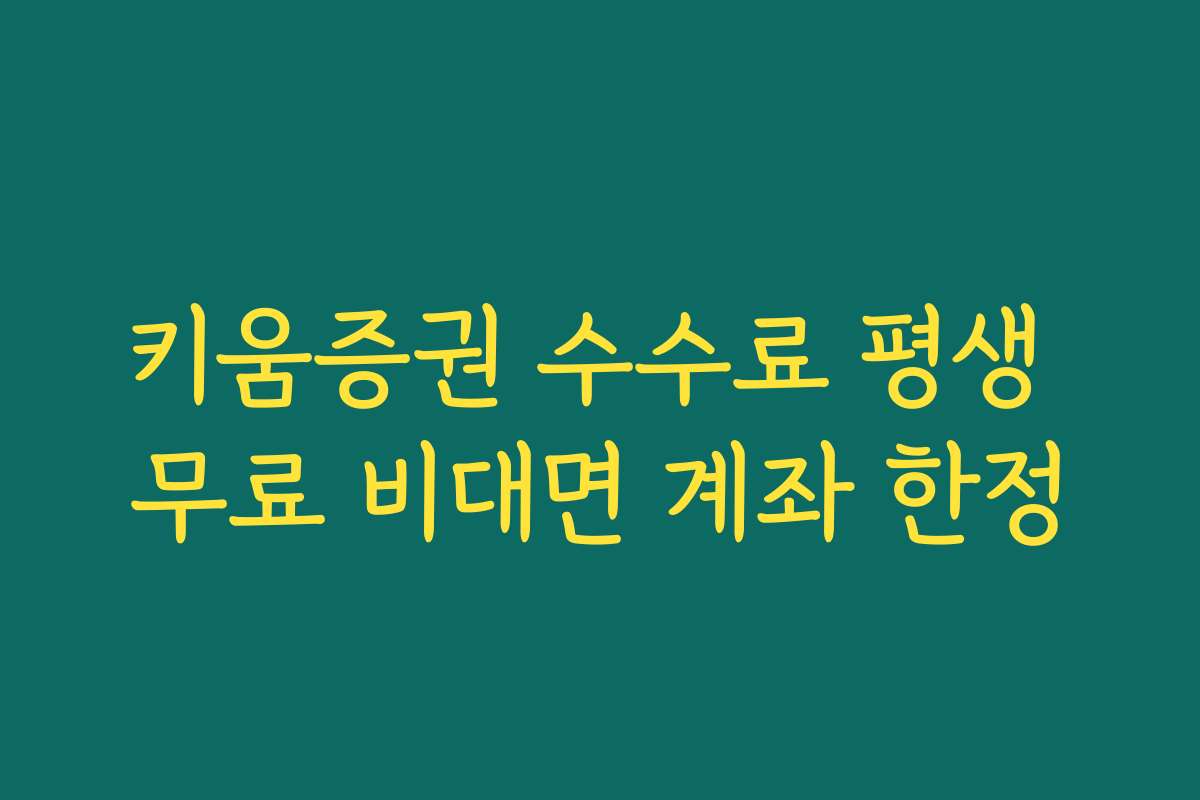 키움증권 수수료 평생 무료 비대면 계좌 한정