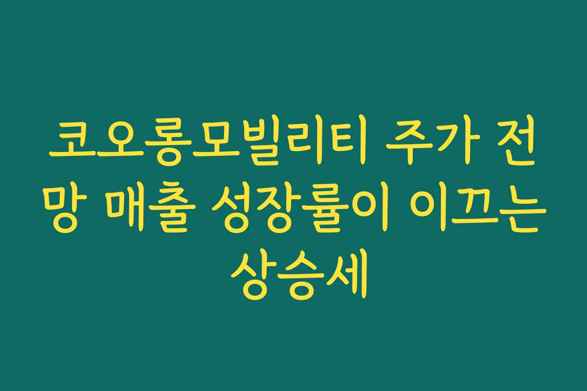 코오롱모빌리티 주가 전망 매출 성장률이 이끄는 상승세