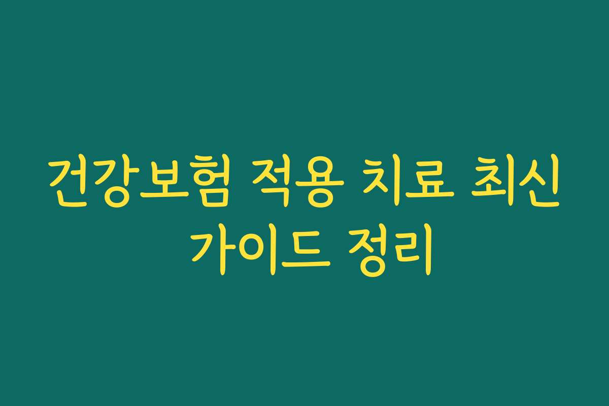 건강보험 적용 치료 최신 가이드 정리