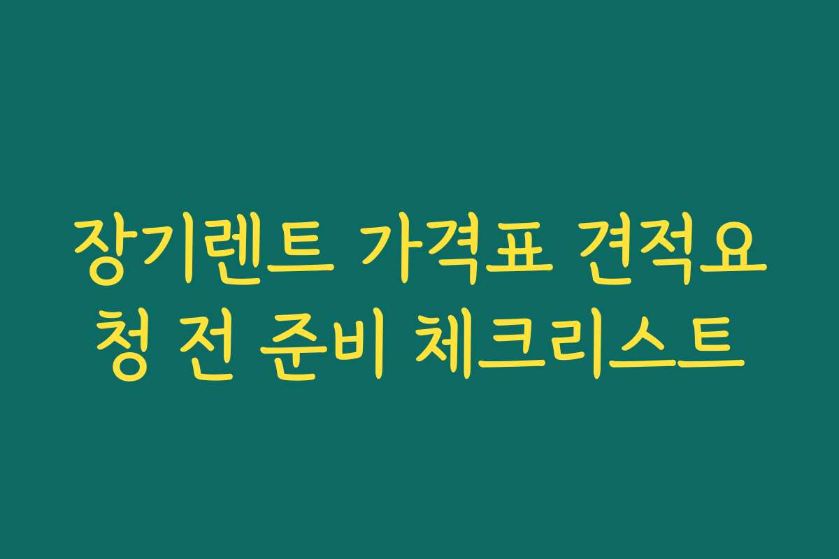 장기렌트 가격표 견적요청 전 준비 체크리스트