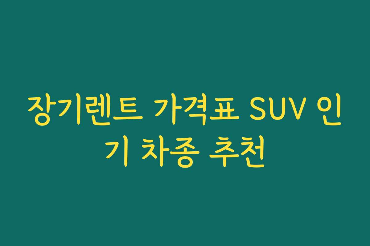 장기렌트 가격표 SUV 인기 차종 추천