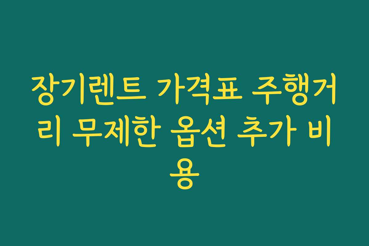 장기렌트 가격표 주행거리 무제한 옵션 추가 비용
