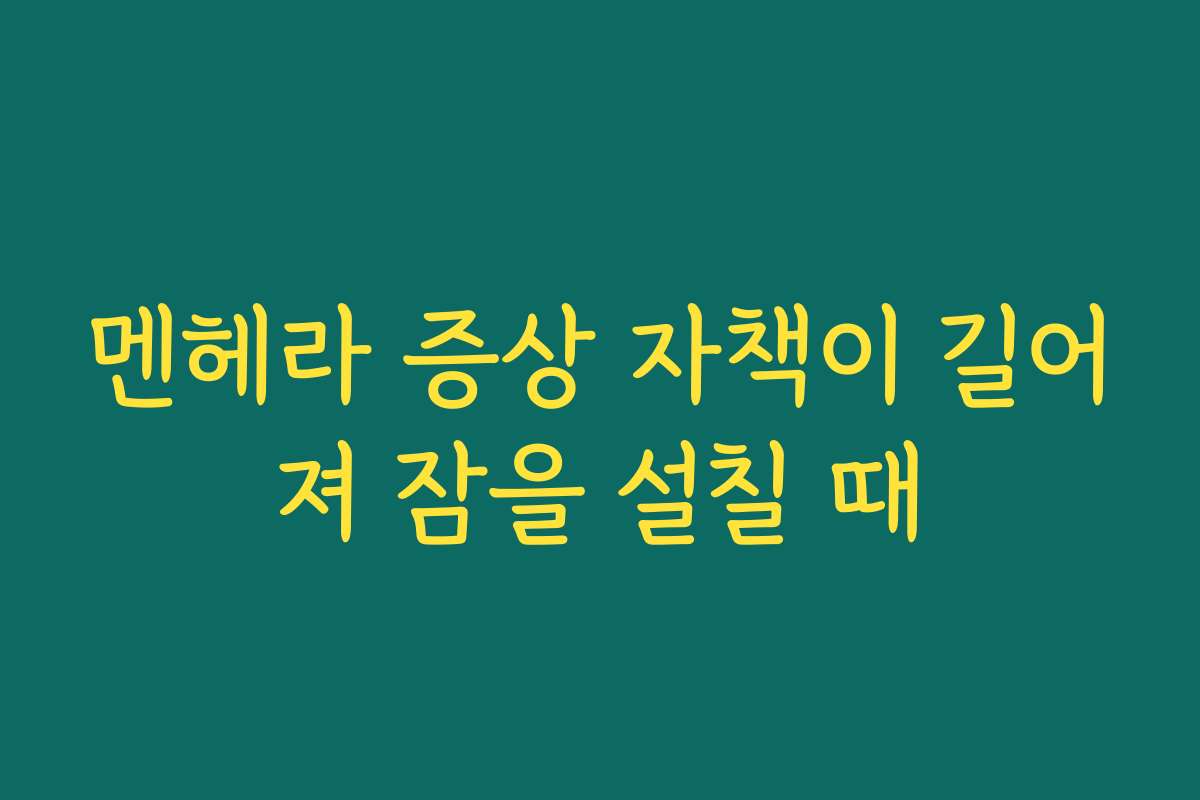 멘헤라 증상 자책이 길어져 잠을 설칠 때