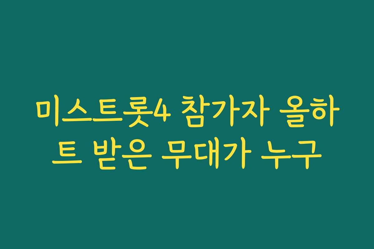미스트롯4 참가자 올하트 받은 무대가 누구