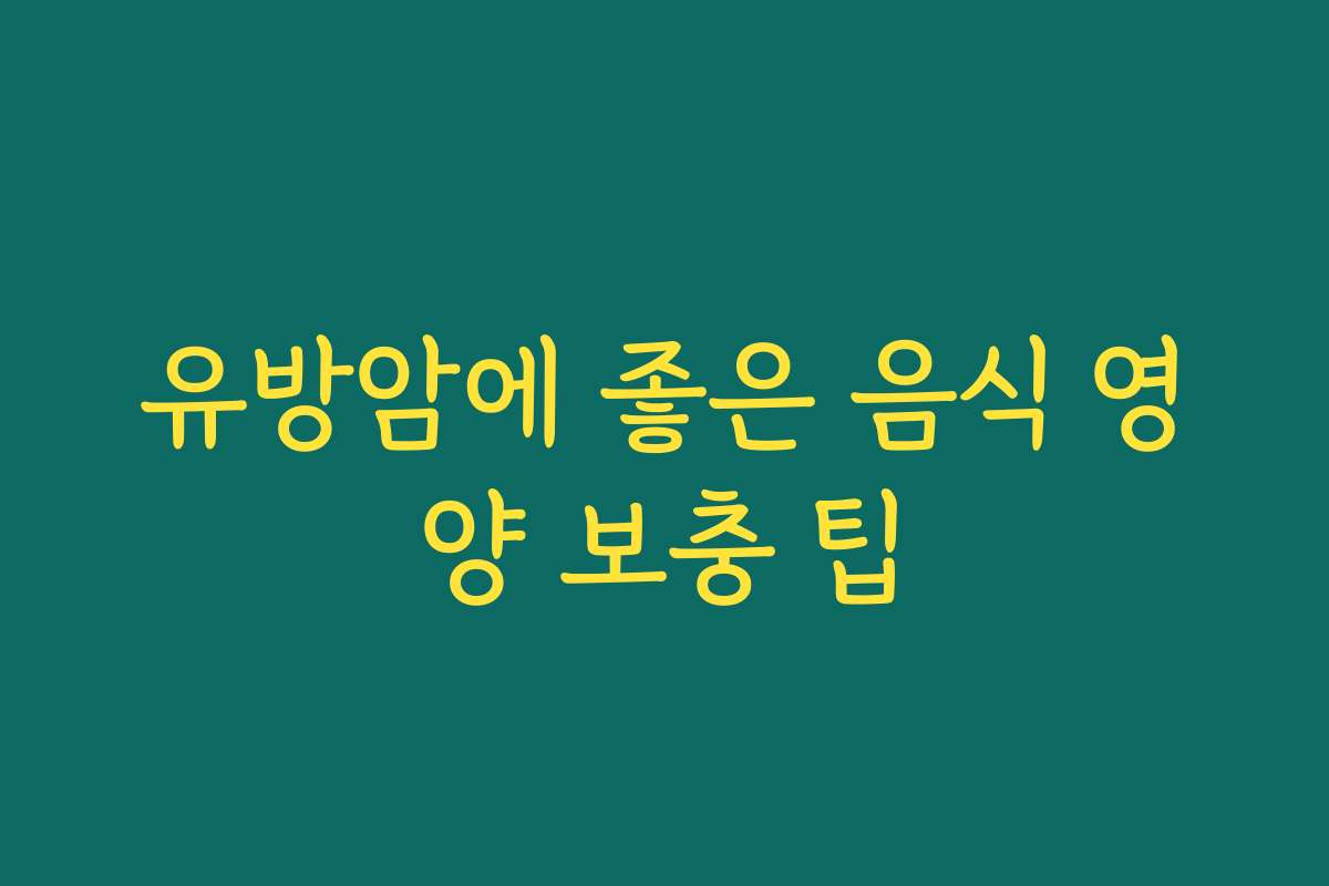 유방암에 좋은 음식 영양 보충 팁