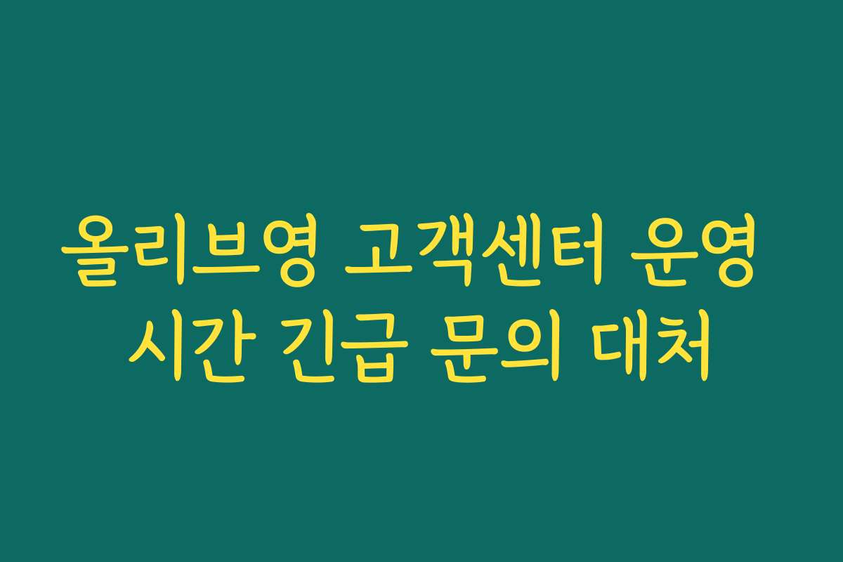 올리브영 고객센터 운영 시간 긴급 문의 대처