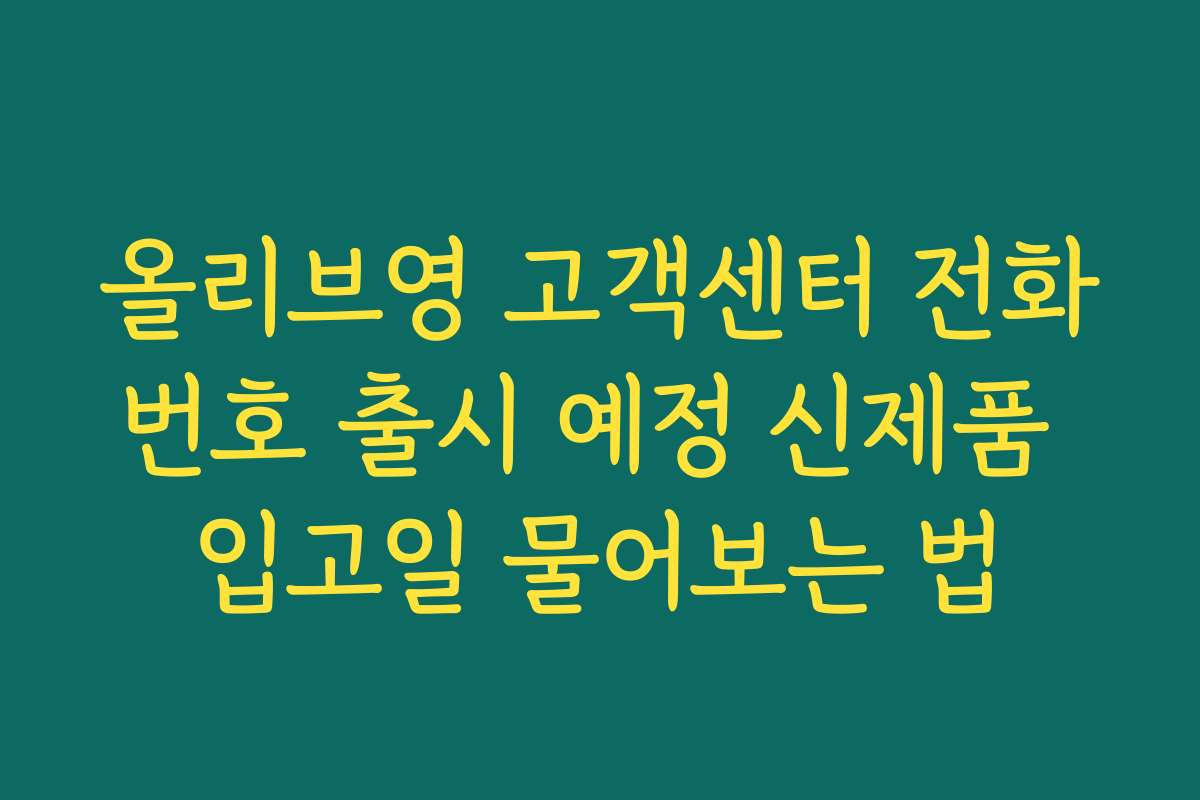 올리브영 고객센터 전화번호 출시 예정 신제품 입고일 물어보는 법