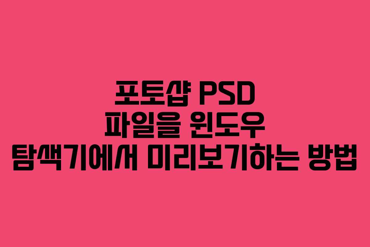 포토샵 PSD 파일을 윈도우 탐색기에서 미리보기하는 방법