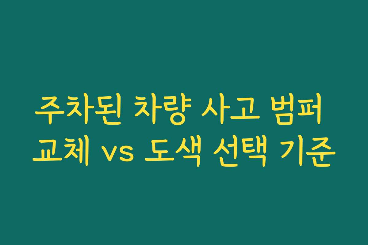 주차된 차량 사고 범퍼 교체 vs 도색 선택 기준
