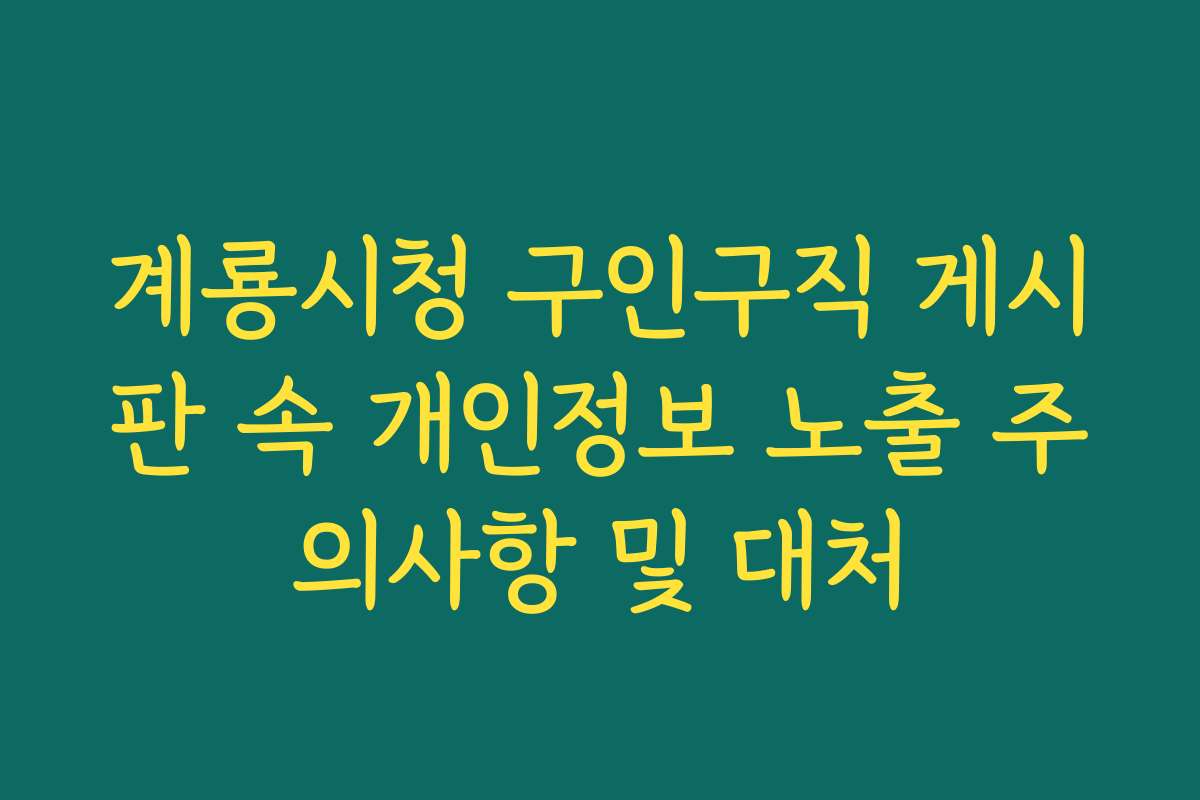 계룡시청 구인구직 게시판 속 개인정보 노출 주의사항 및 대처