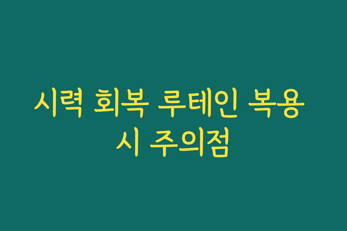 시력 회복 루테인 복용 시 주의점