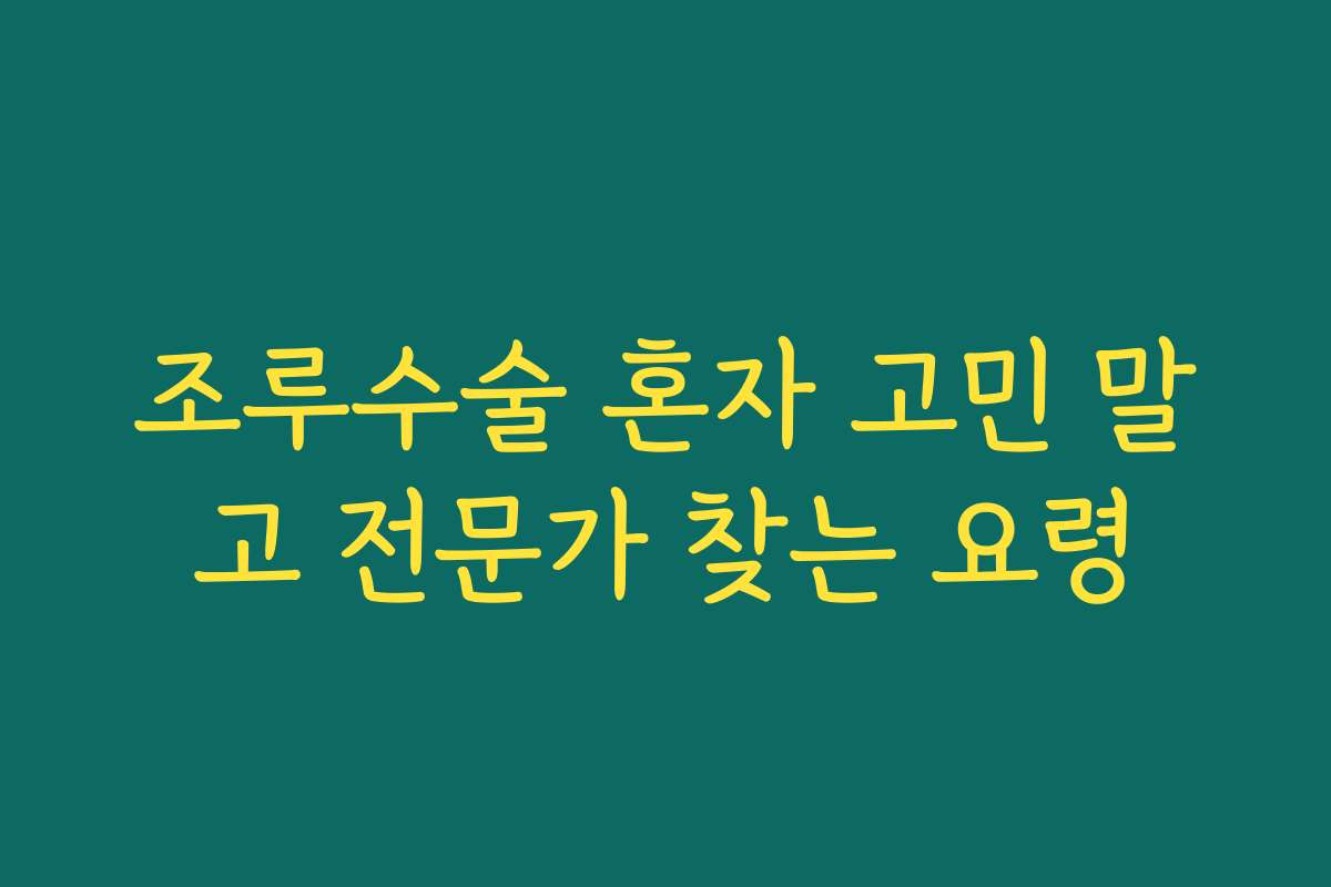 조루수술 혼자 고민 말고 전문가 찾는 요령