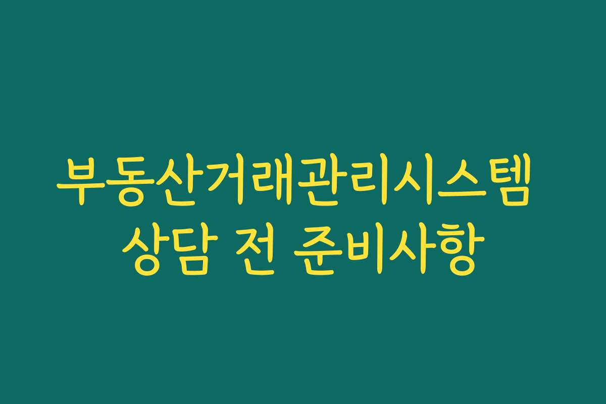부동산거래관리시스템 상담 전 준비사항