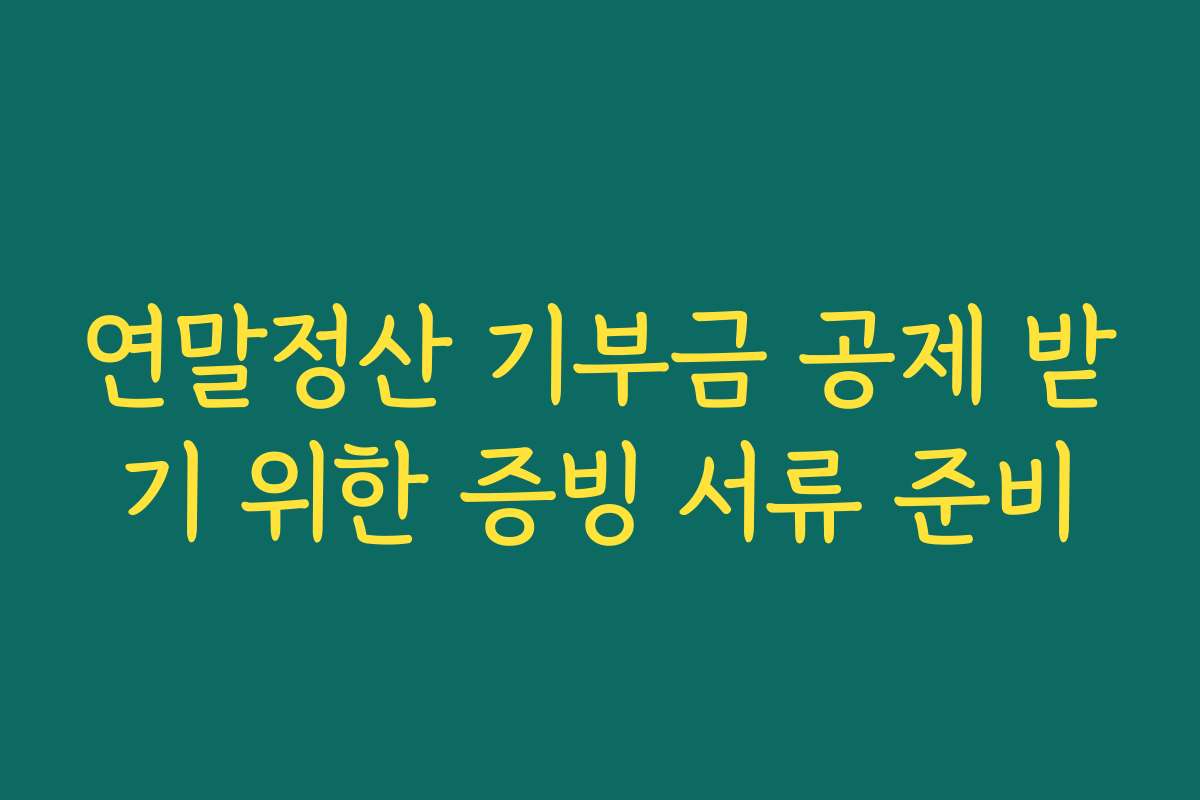 연말정산 기부금 공제 받기 위한 증빙 서류 준비