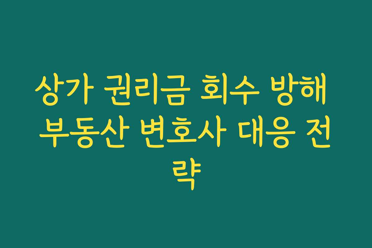 상가 권리금 회수 방해 부동산 변호사 대응 전략