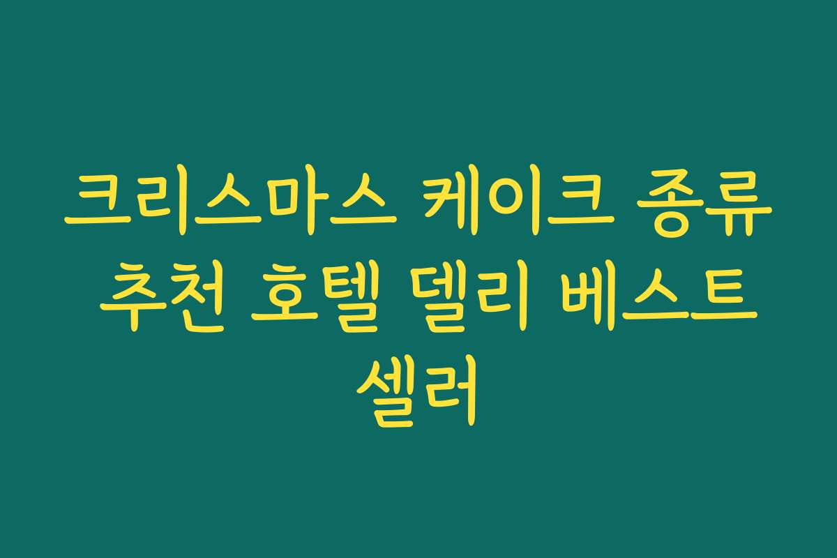 크리스마스 케이크 종류 추천 호텔 델리 베스트셀러
