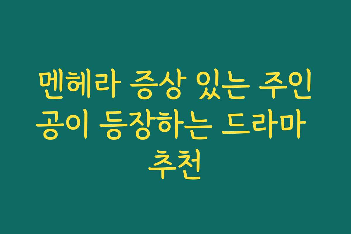 멘헤라 증상 있는 주인공이 등장하는 드라마 추천