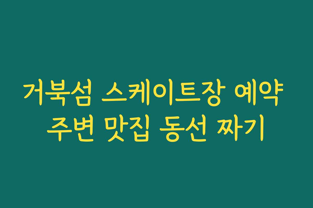 거북섬 스케이트장 예약 주변 맛집 동선 짜기