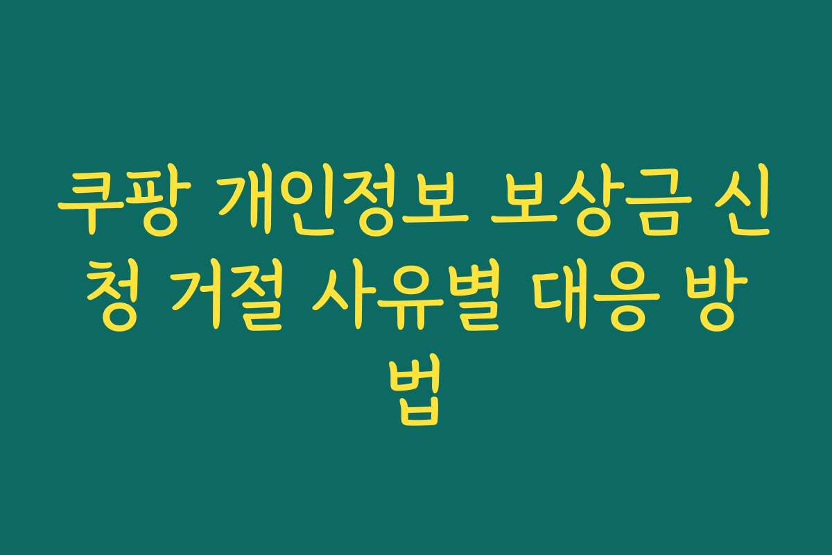 쿠팡 개인정보 보상금 신청 거절 사유별 대응 방법