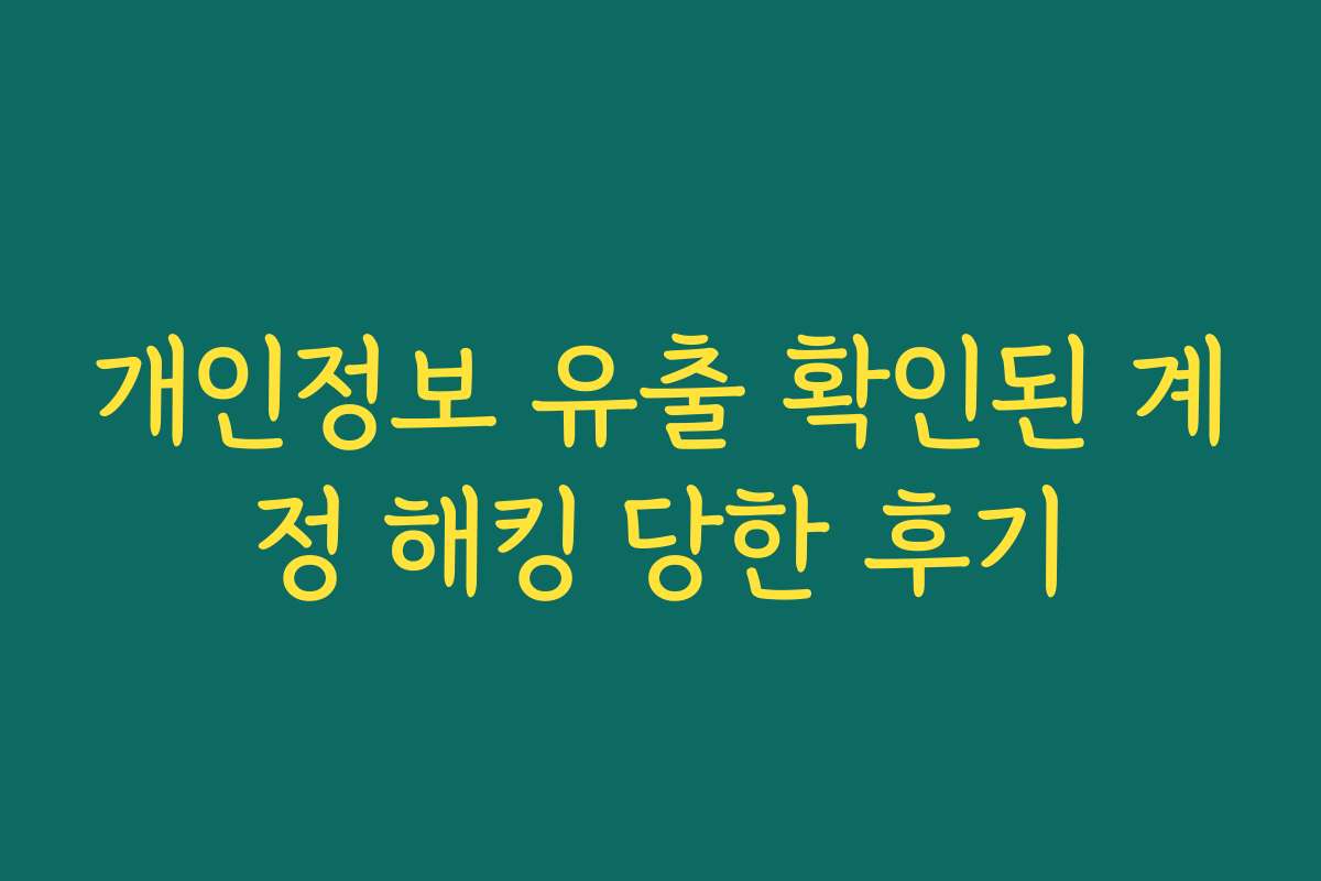 개인정보 유출 확인된 계정 해킹 당한 후기