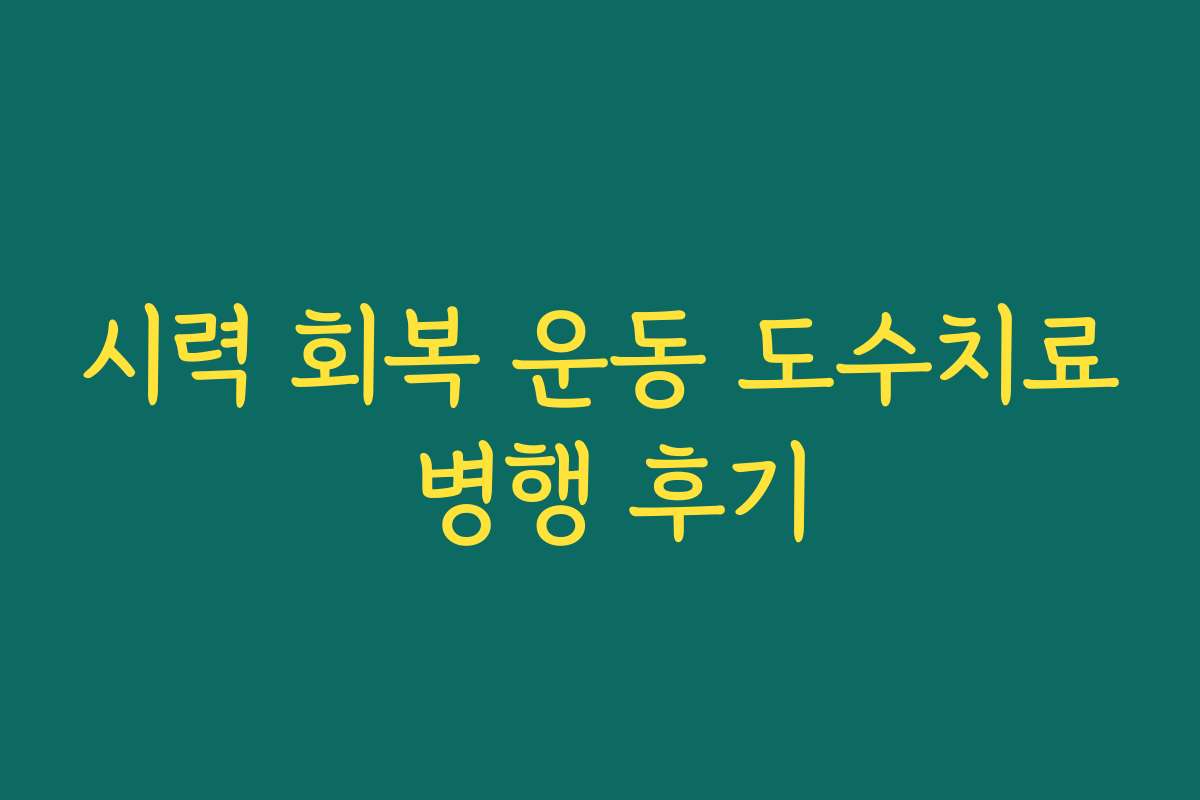 시력 회복 운동 도수치료 병행 후기
