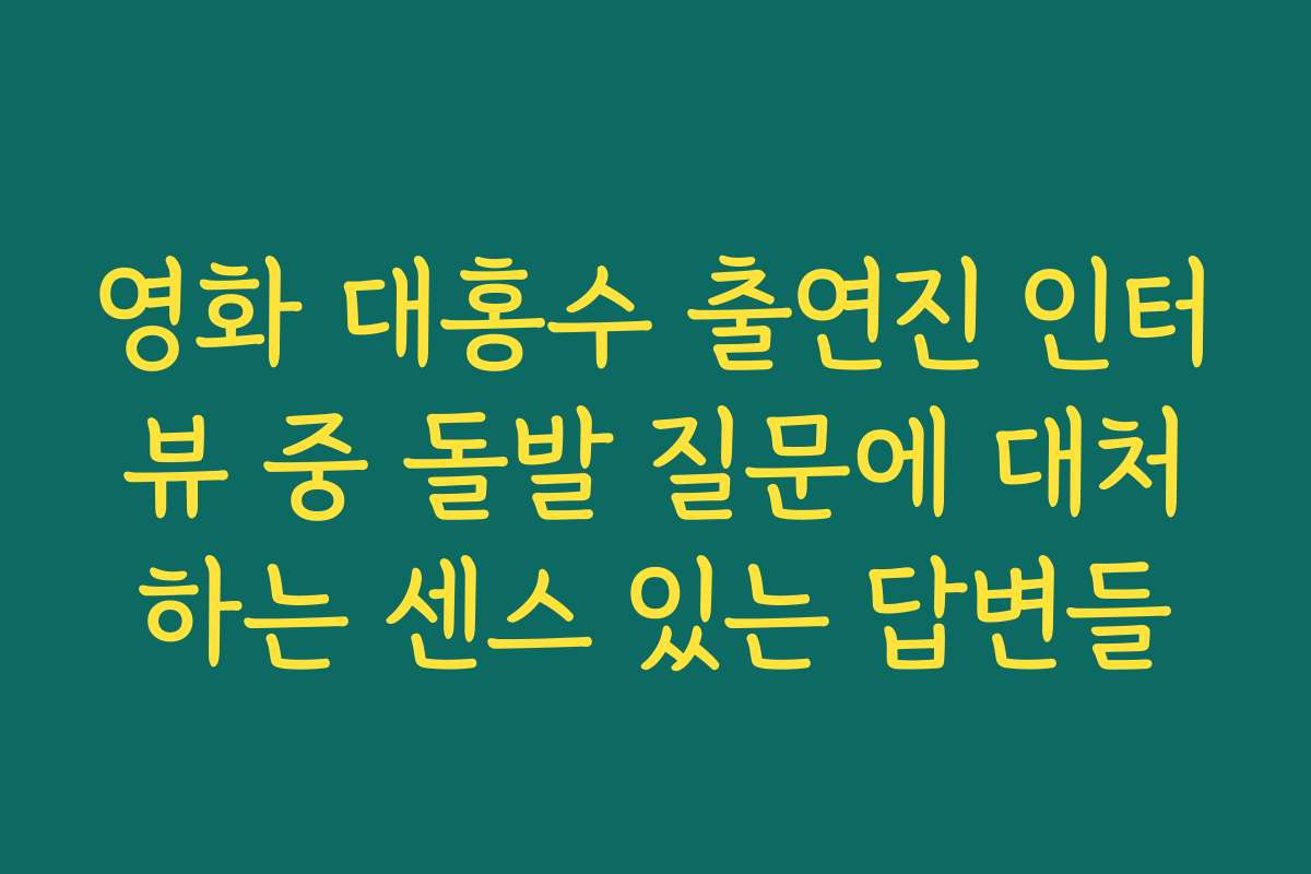 영화 대홍수 출연진 인터뷰 중 돌발 질문에 대처하는 센스 있는 답변들