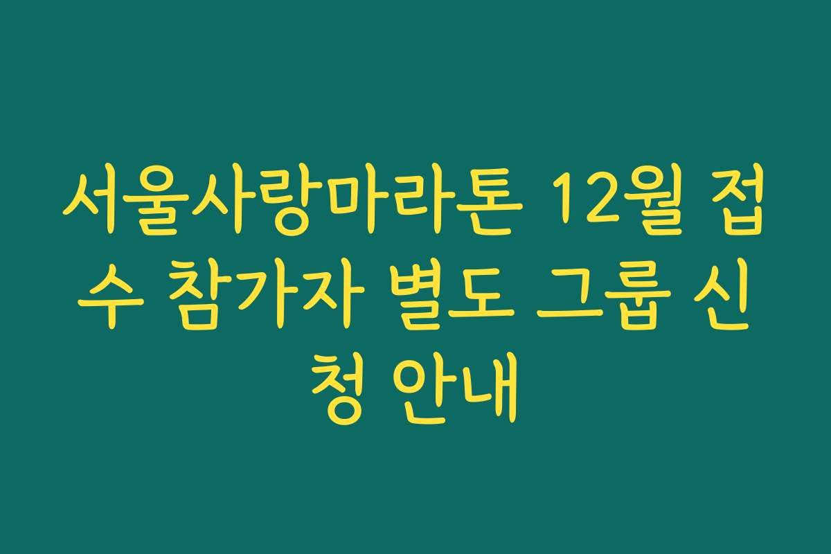 서울사랑마라톤 12월 접수 참가자 별도 그룹 신청 안내