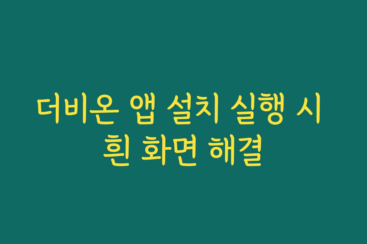 더비온 앱 설치 실행 시 흰 화면 해결