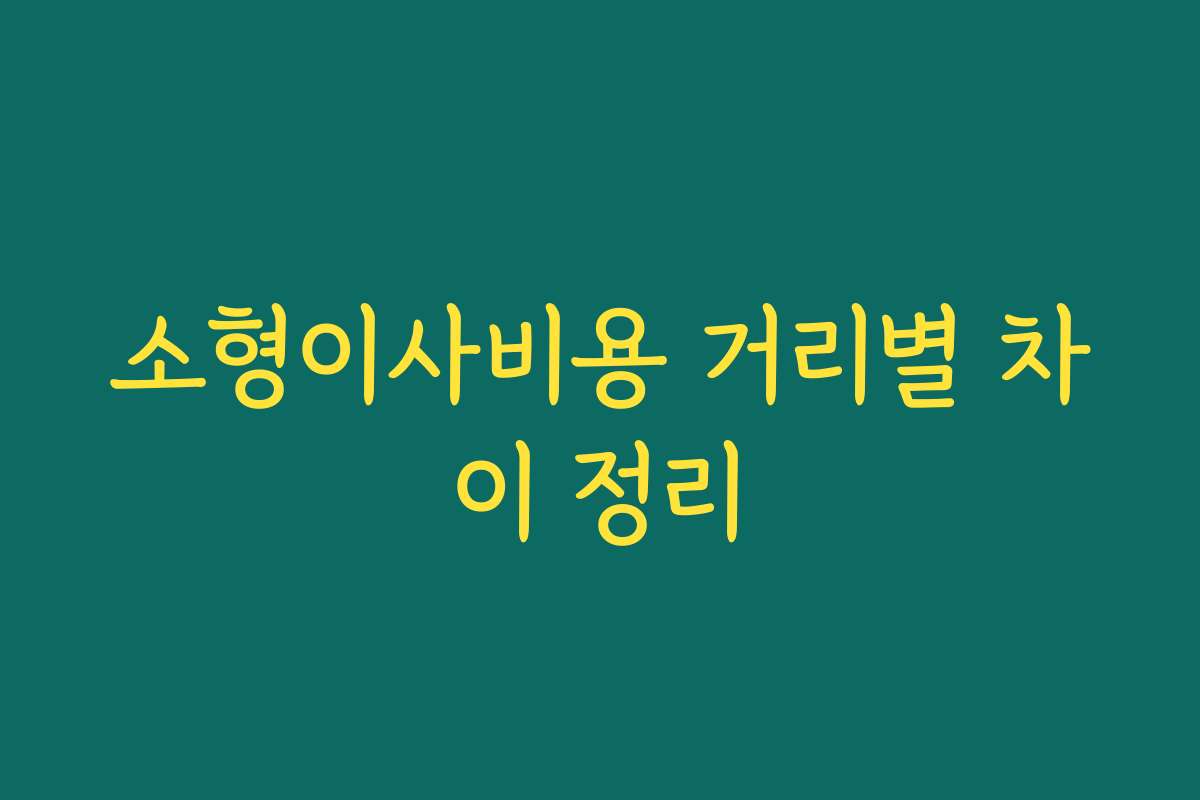 소형이사비용 거리별 차이 정리