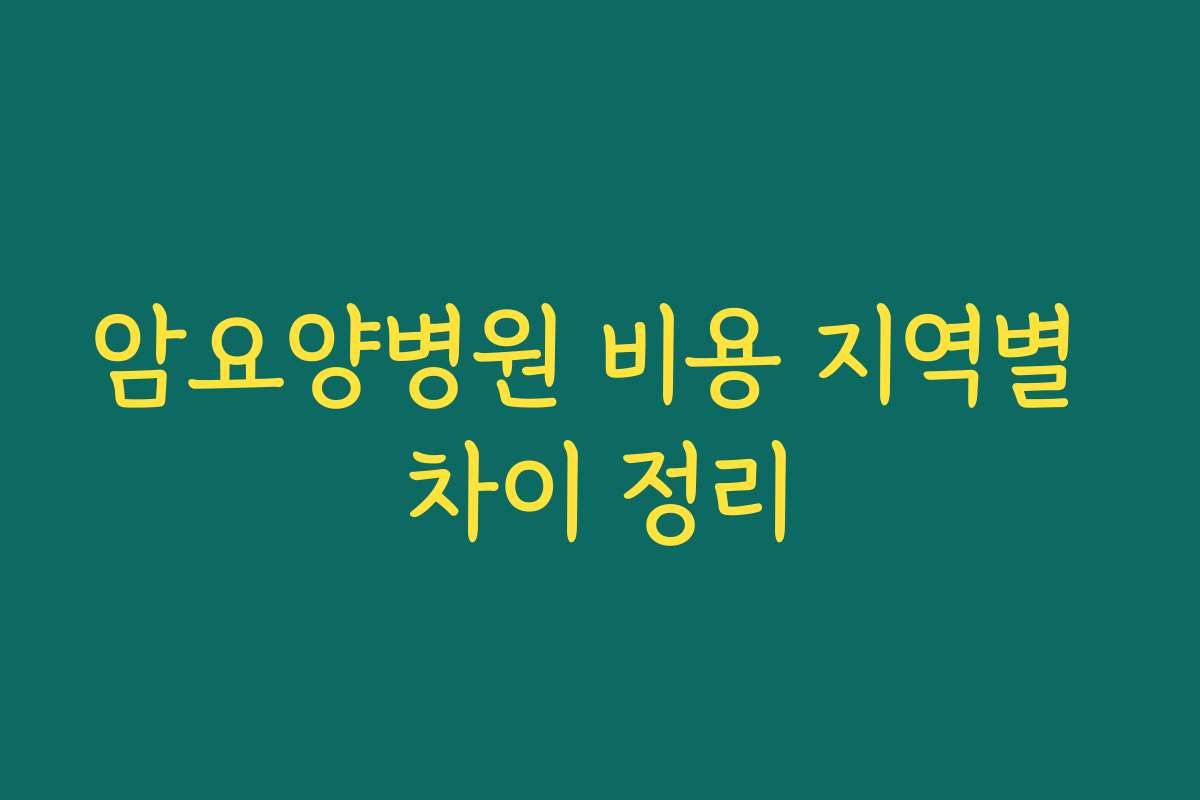 암요양병원 비용 지역별 차이 정리
