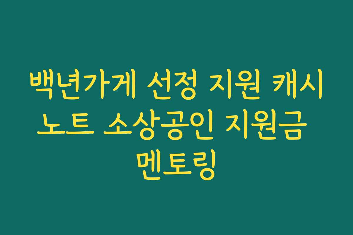 백년가게 선정 지원 캐시노트 소상공인 지원금 멘토링