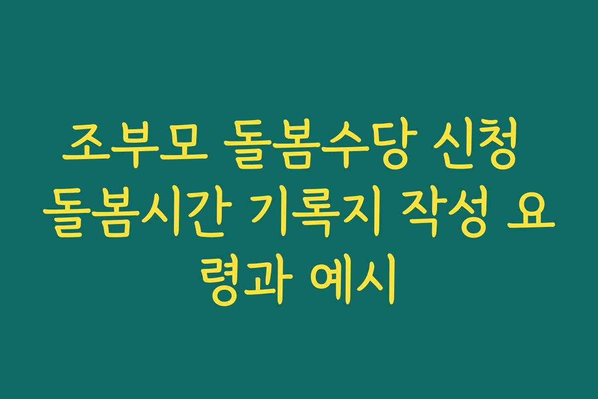 조부모 돌봄수당 신청 돌봄시간 기록지 작성 요령과 예시