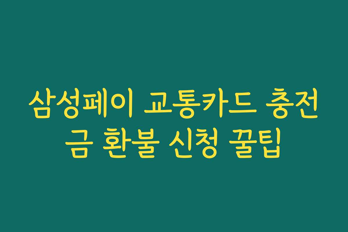 삼성페이 교통카드 충전금 환불 신청 꿀팁