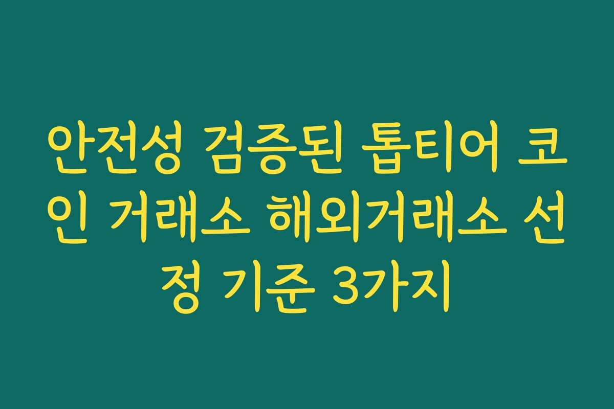 안전성 검증된 톱티어 코인 거래소 해외거래소 선정 기준 3가지