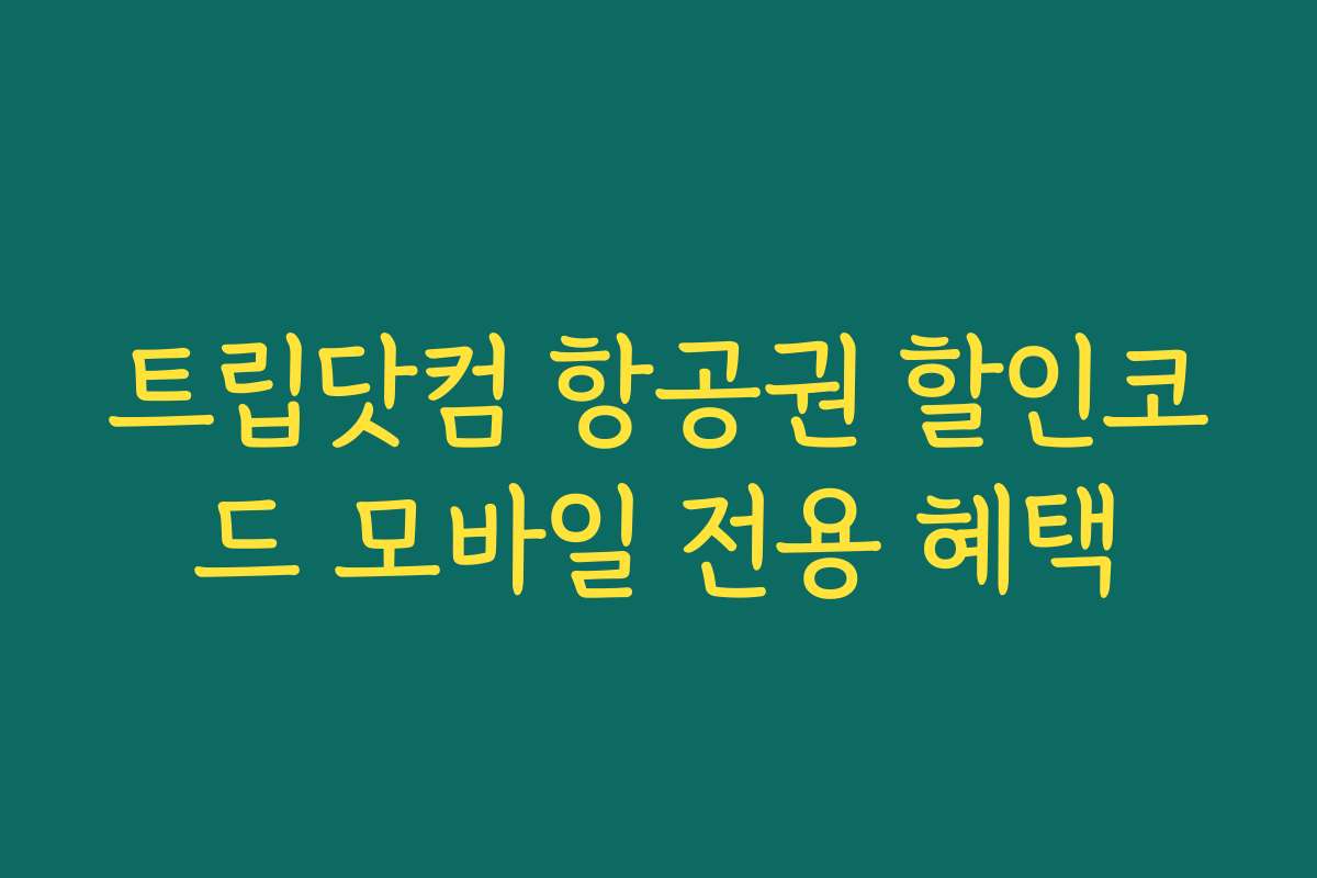 트립닷컴 항공권 할인코드 모바일 전용 혜택