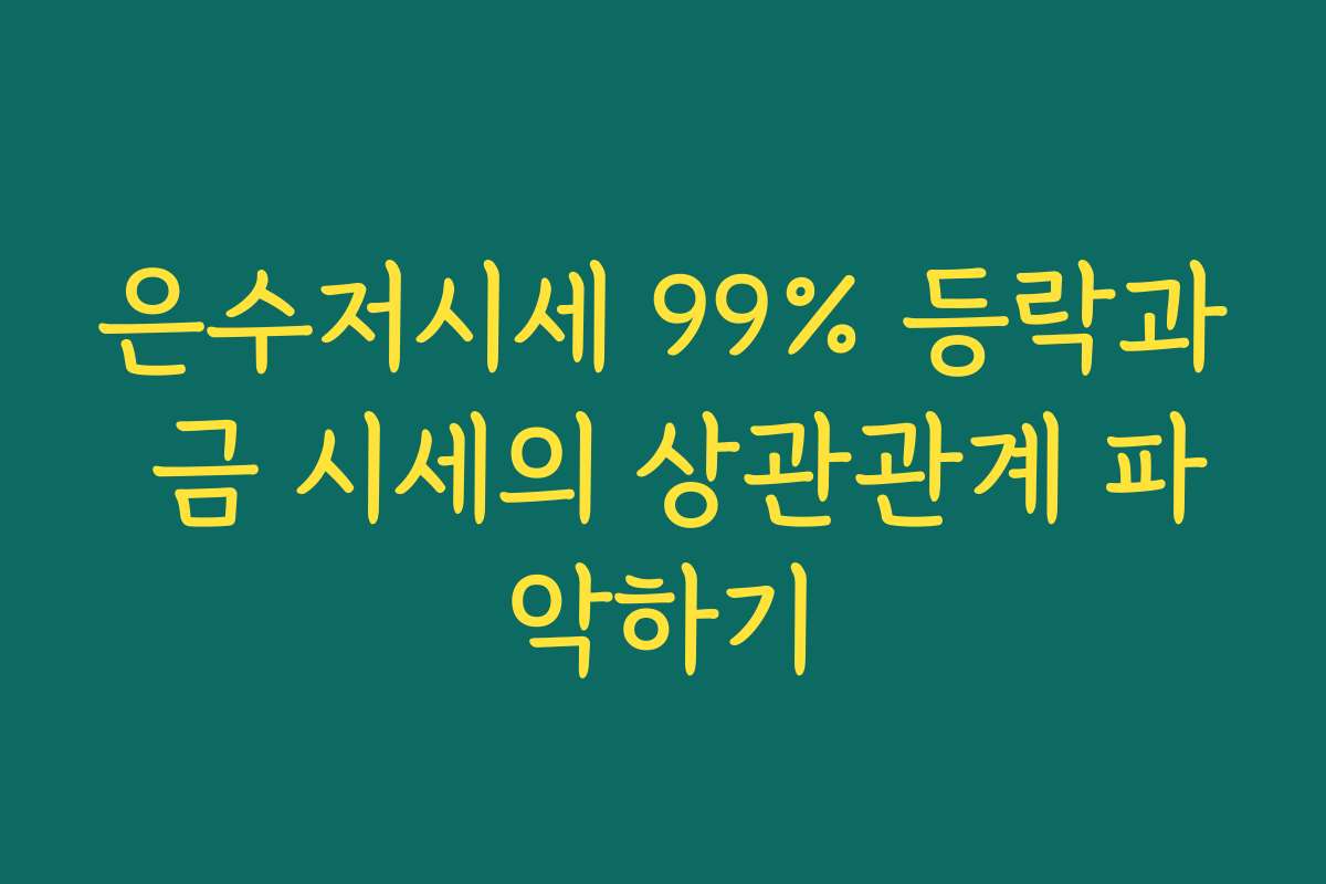 은수저시세 99% 등락과 금 시세의 상관관계 파악하기