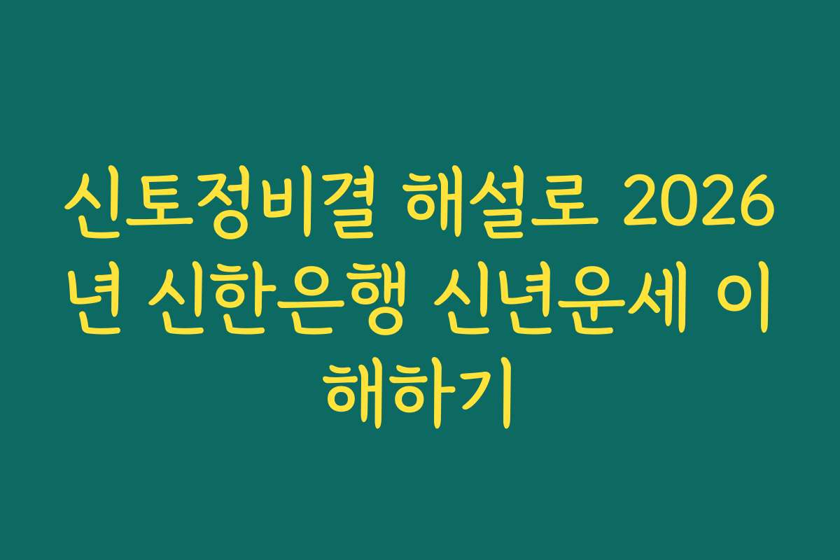 신토정비결 해설로 2026년 신한은행 신년운세 이해하기